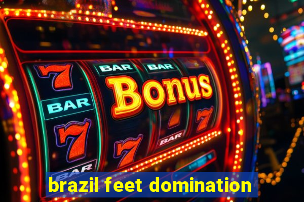 brazil feet domination